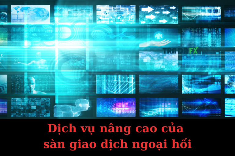Dịch Vụ Nâng Cao Của Sàn Giao Dịch Ngoại Hối